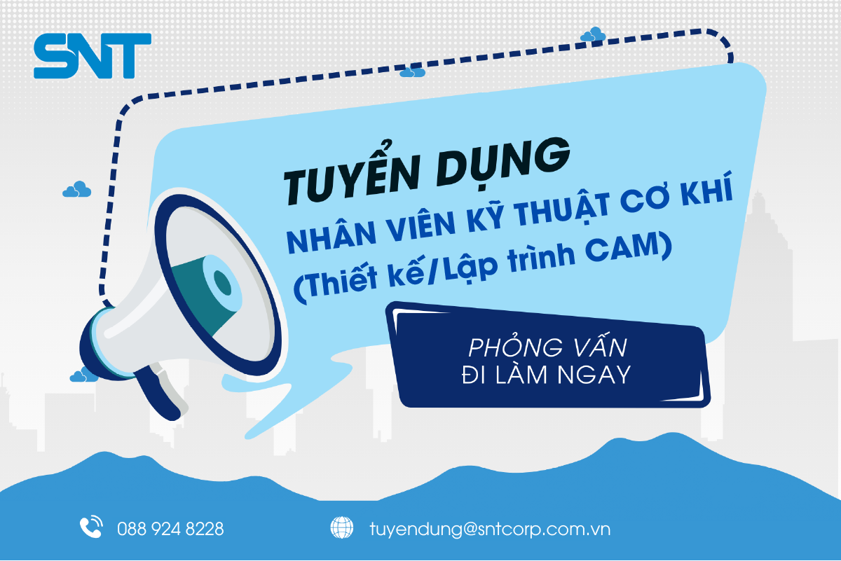 [CƠ KHÍ] SNT TUYỂN DỤNG NHÂN VIÊN KỸ THUẬT (Thiết kế/Lập trình CAM)